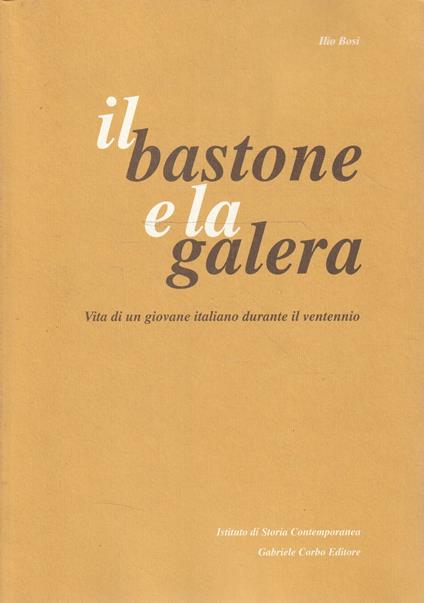 Il bastone e la galera. Vita di un giovane italiano durante il ventennio - Ilio Bosi - copertina