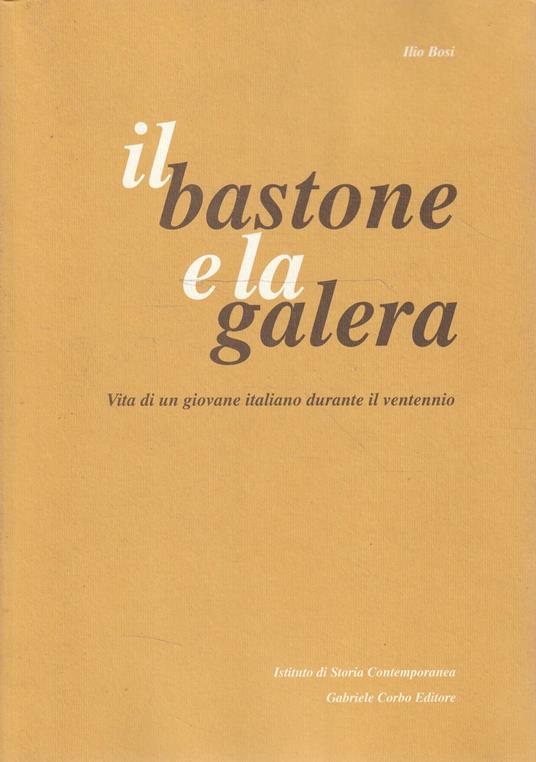 Il bastone e la galera. Vita di un giovane italiano durante il ventennio - Ilio Bosi - copertina