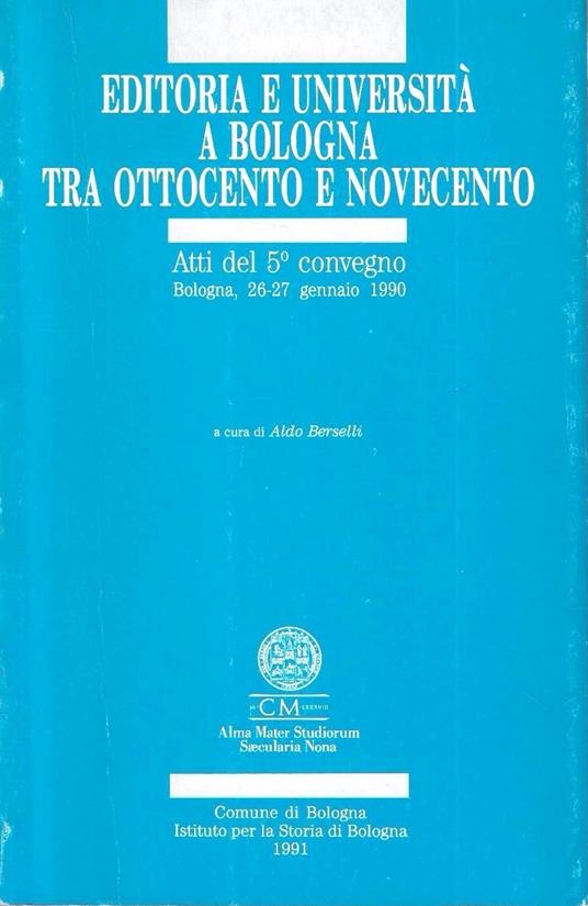 Editoria e Università a Bologna tra Ottocento e Novecento (Atti del 5° Convegno, Bologna, 26-27 gennaio 1990) - Aldo Berselli - copertina