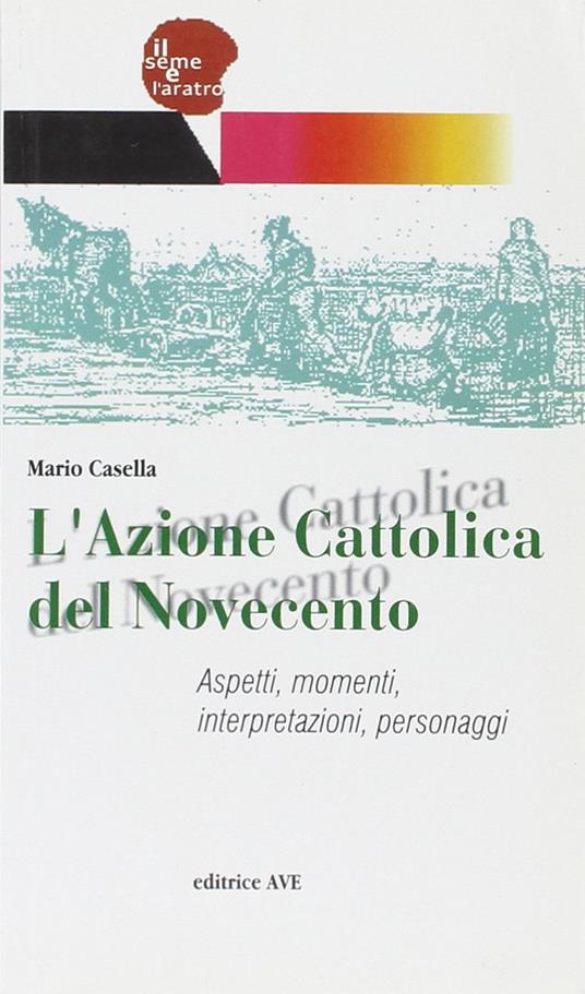 L' Azione Cattolica del Novecento. Aspetti, momenti, interpretazioni, personaggi - Mario Casella - copertina