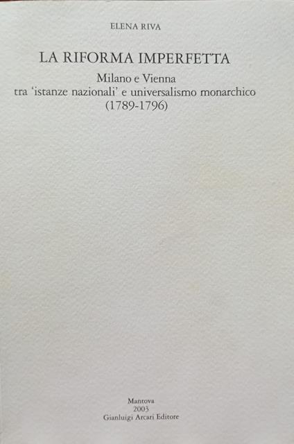 La riforma imperfetta : Milano e Vienna tra istanze nazionali e universalismo monarchico : 1789-1796 - copertina