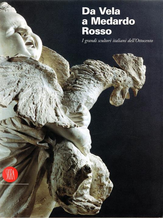 Da Vela a Medardo Rosso : I grandi scultori italiani dell'Ottocento - copertina