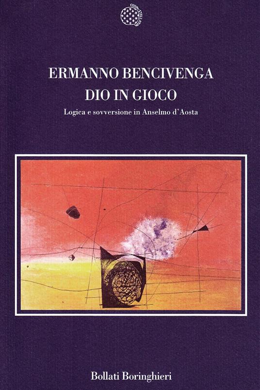 Dio in gioco. Logica e sovversione in Anselmo d'Aosta - Ermanno Bencivenga - copertina