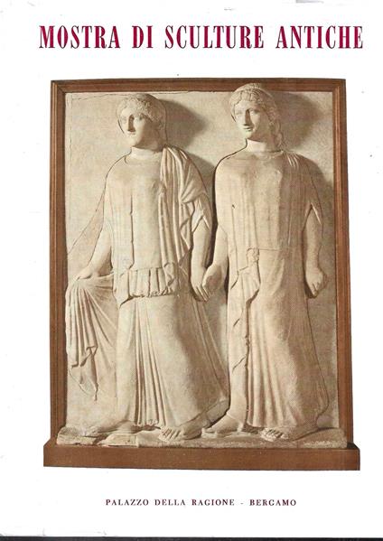 Mostra di Sculture Antiche dal XXV Secolo avanti Cristo al XV Secolo dopo Cristo (Catalogo della Mostra - Bergamo, Agosto-Settembre 1958) - copertina