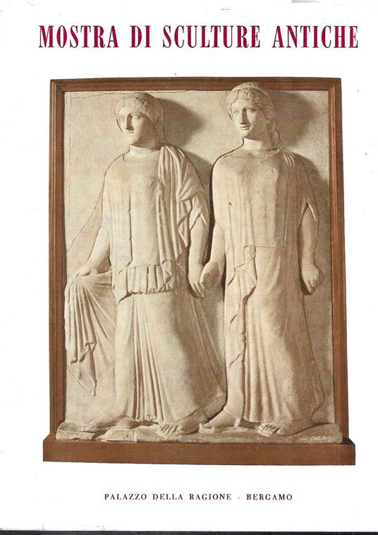 Mostra di Sculture Antiche dal XXV Secolo avanti Cristo al XV Secolo dopo Cristo (Catalogo della Mostra - Bergamo, Agosto-Settembre 1958) - copertina