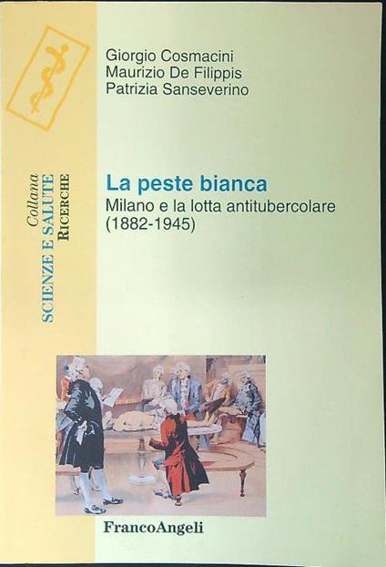 La peste bianca. Milano e la lotta antitubercolare (1888-1945) - copertina