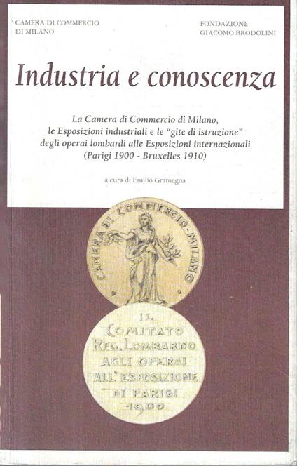Industria e conoscenza. La Camera di Commercio di Milano, le Esposizioni industriali e le ''gite di istruzionè' degli operai lombardi alle Esposizioni internazionali (Parigi 1900 - Bruxelles 1910) - copertina