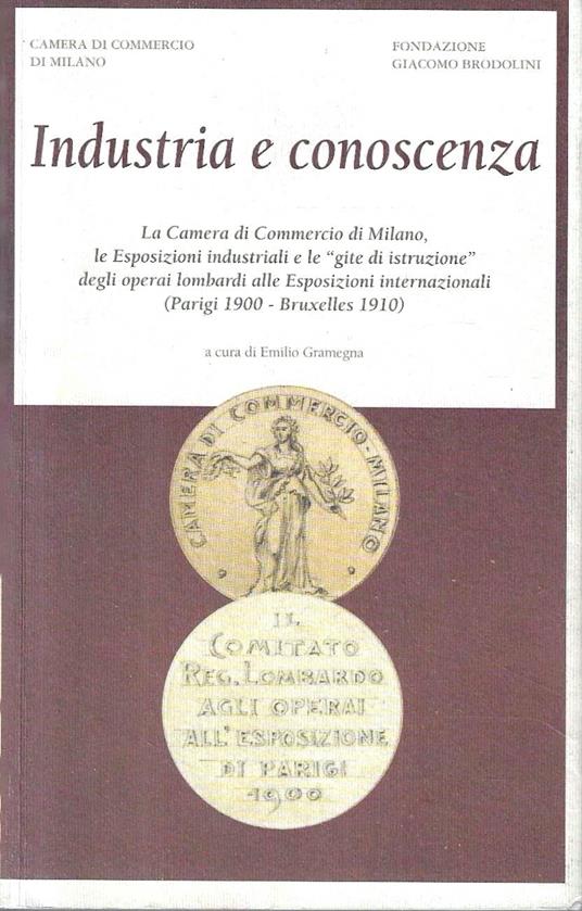 Industria e conoscenza. La Camera di Commercio di Milano, le Esposizioni industriali e le ''gite di istruzionè' degli operai lombardi alle Esposizioni internazionali (Parigi 1900 - Bruxelles 1910) - copertina
