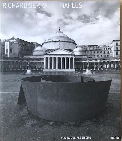 Richard Serra. Naples (Catalogo della Mostra - Napoli, 20 dicembre 2003 / 10 maggio 2004) - copertina