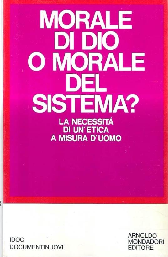 Morale di Dio o morale del sistema ? La necessità di un'etica a misura d'uomo - copertina