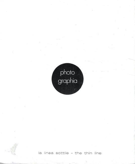 Photo Graphia. La linea sottile. Mutui scambi fra fotografia - arti grafiche - pittura - copertina