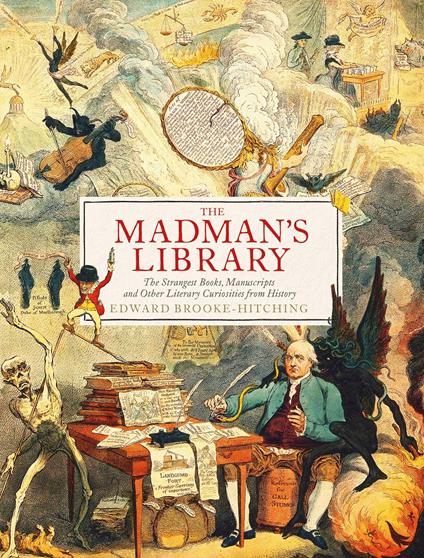 The madman's library: the strangest books, manuscripts and other literary curiosities from history - copertina