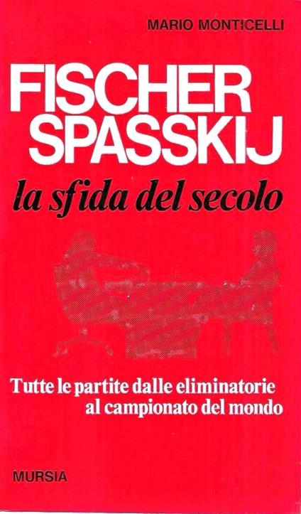 Fischer - Spasskij la sfida del secolo. Tutte le partite dalle eliminatorie al campionato del mondo - copertina