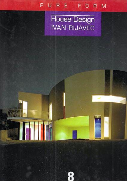 House Design-Ivan Rijavec: Pure Form: v. 8 - copertina