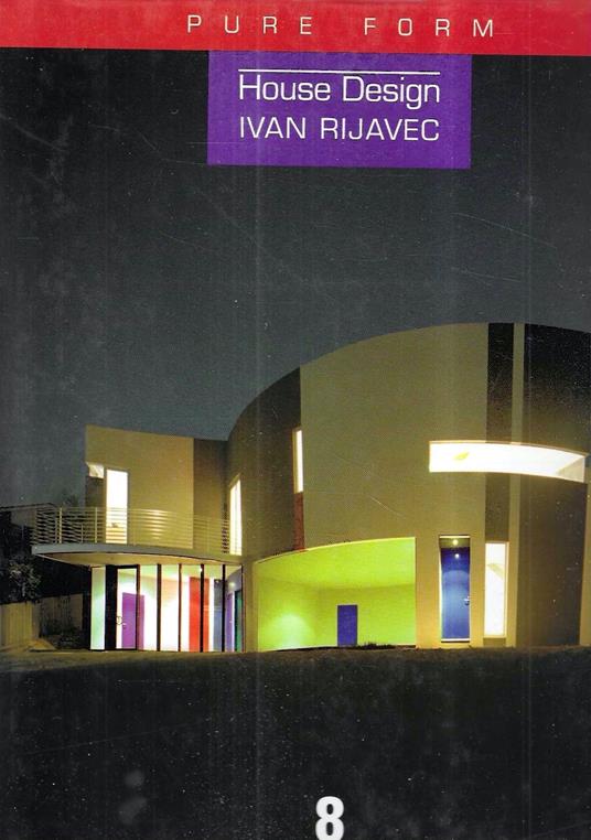 House Design-Ivan Rijavec: Pure Form: v. 8 - copertina