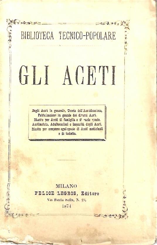 Gli aceti. Degli aceti in generale - Teoria dell'acetificazione - Fabbricazione in grande dei diversi aceti - Ricette per aceti di famiglia e di varie specie - copertina