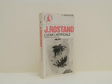 L' uomo artificiale. I prodigi della biologia - Jean Rostand - copertina