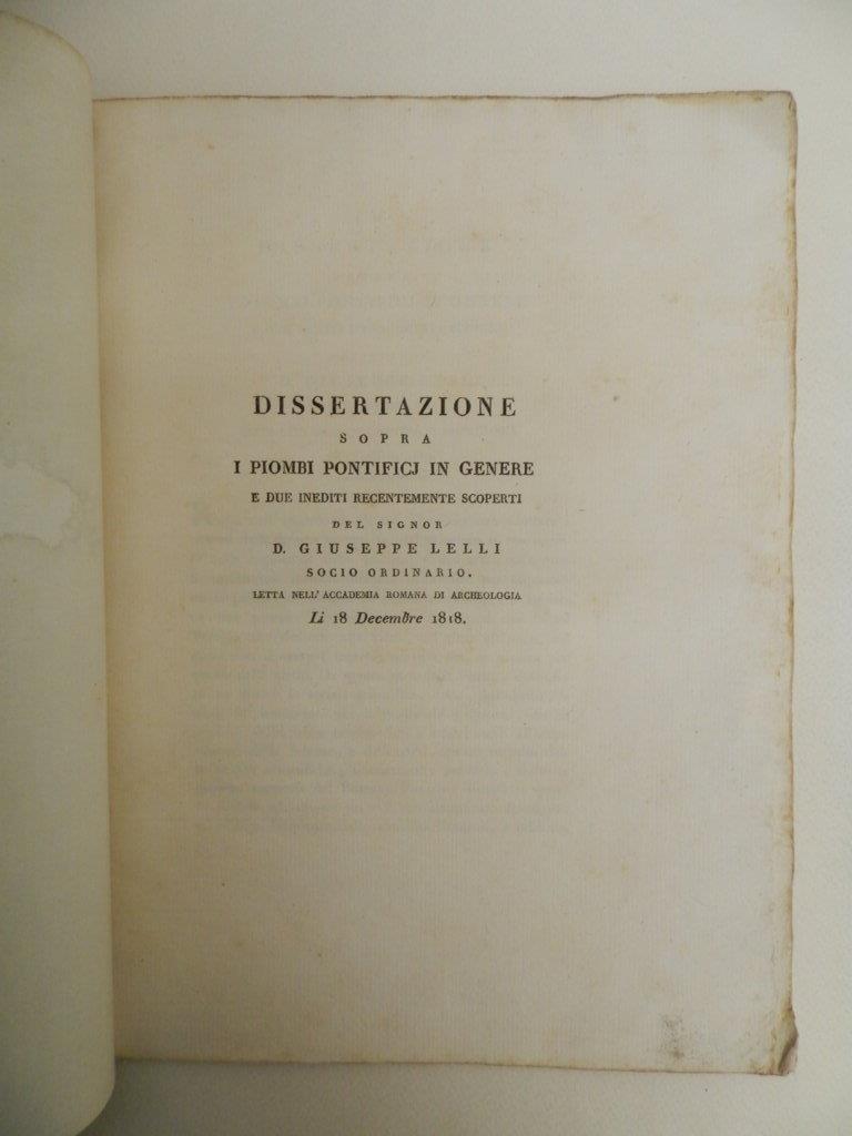 Dissertazione sopra i piombi pontifici in genere e due inediti recentemente scoperti dal signor D. Giuseppe Lelli socio ordinario. Letta nell'Accademia Romana di archeologia li 18 decembre 1818