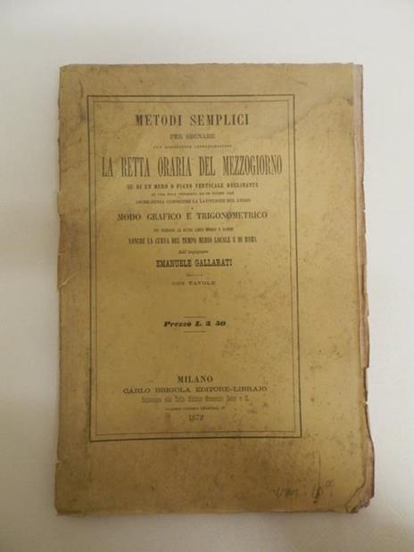 Metodi semplici per segnare con sufficiente approssimazione la retta oraria del mezzogiorno di un muro piano o verticale declinante in una sola giornata ed in poche ore, anche senza conoscere la latitudine del luogo - Emanuele Gallarati - copertina
