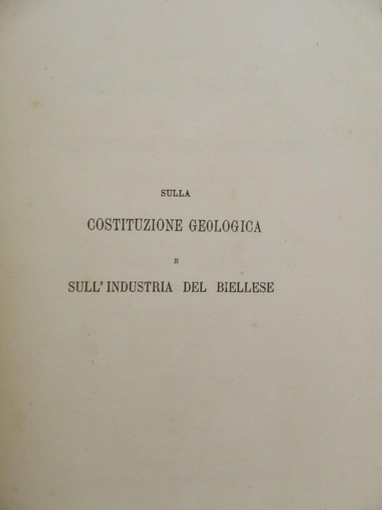 Sulla costituzione geologica e sulla industria del Biellese. Discorso inaugurale della prima riunione straordinaria della Società Italiana di Scienze Naturali in Biella per Quintino Sella