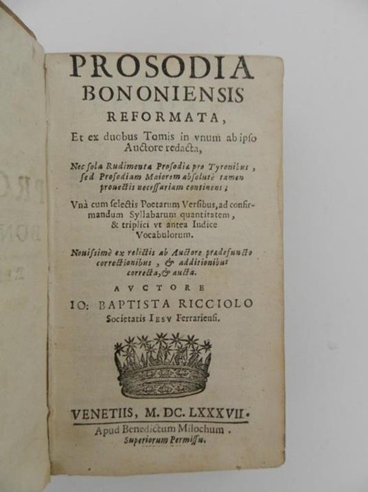 Prosodia Bononiensis reformata, et ex duobus tomis in unum ab ipso auctore redacta, nec sola rudimenta Prosodiae pro Tyronibus, sed prosodiam maiorem absolute tamen provectis necessariam continens una cum selectis poetarum versibus ... Novissime ex d - 2