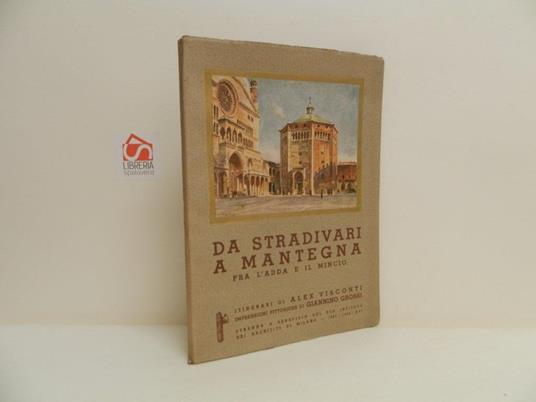 Da Stradivari a Mantegna. Fra l'Adda e il Mincio - Alex Visconti - copertina