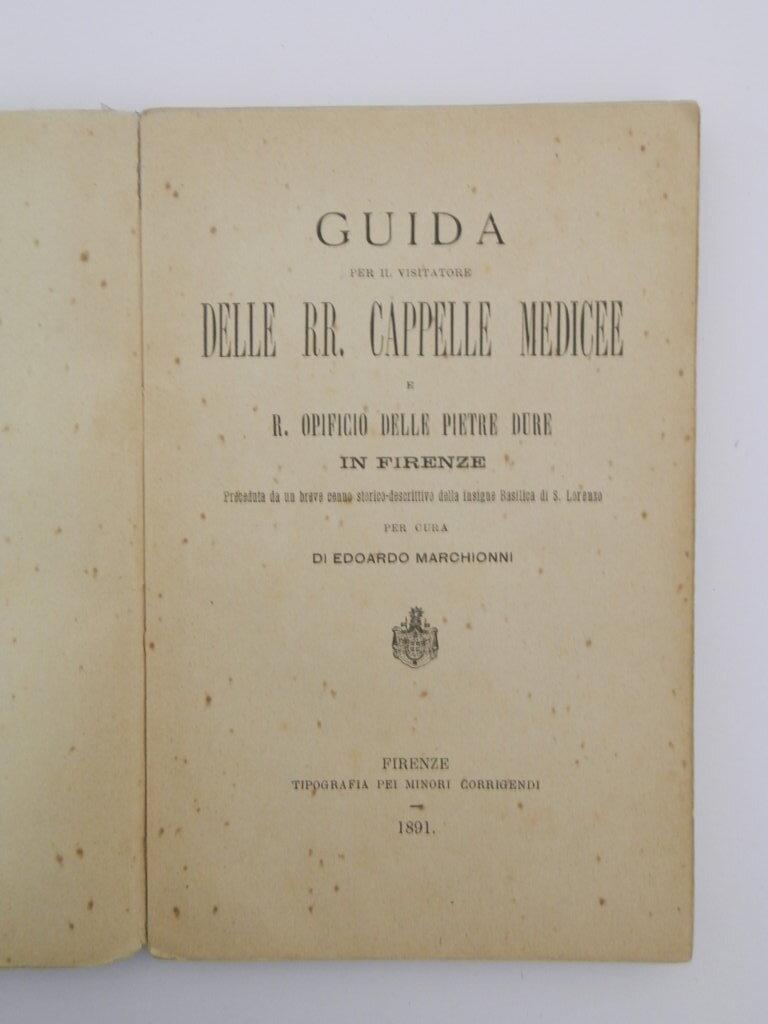 Guida per il visitatore delle RR. Cappelle medicee e R. Opificio delle pietre dure in Firenze preceduta da un breve cenno storico-descrittivo della insigne basilica di S. Lorenzo