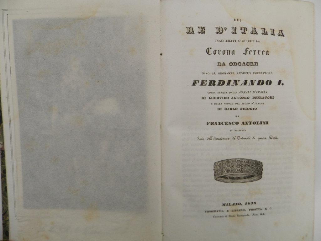 Dei Re d'Italia inaugurati o no con la Corona Ferrea da Odoacre fino al regnante Augusto Imperatore. Ferdinando I. Opera tratta dagli annali d'Italia di Lodovico Antonio Muratori e dalla Storia del Regno d'Italia di Carlo Sigonio