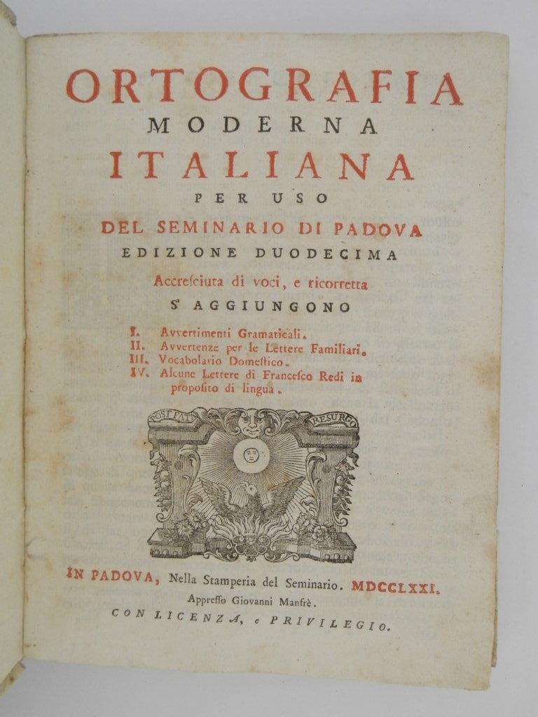 Ortografia moderna italiana per uso del Seminario di Padova. Edizione duodecima accresciuta di voci, e ricorretta s'aggiungono I. Avvertimenti gramaticali. II. Avvertenze per le lettere familiari. III. Vocabolario domestico. IV. Alcune lettere di Fra