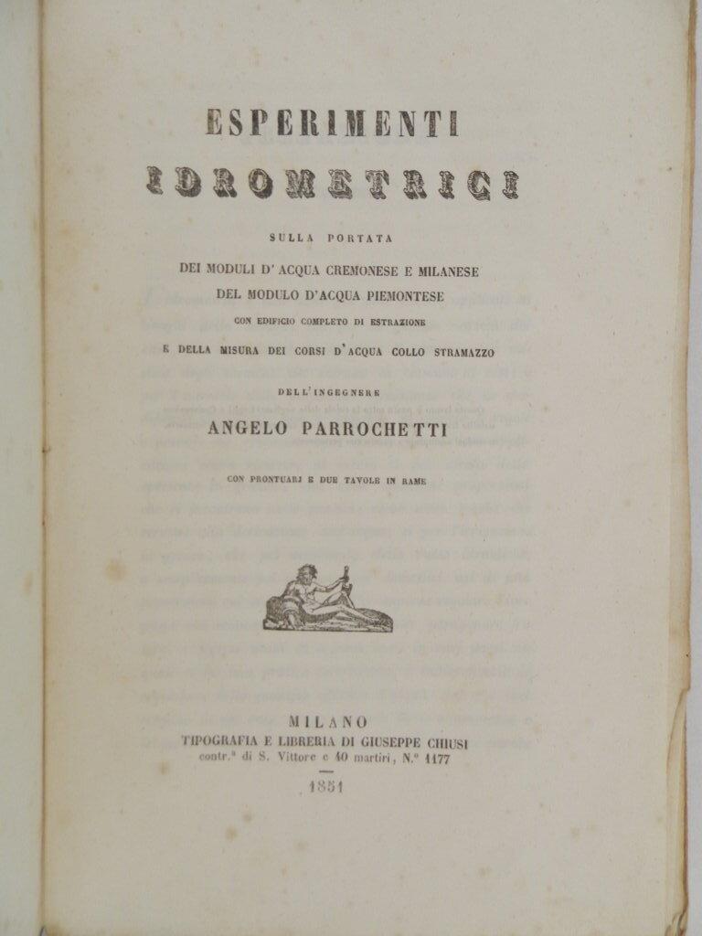 Esperimenti idrometrici sulla portata dei moduli d'acqua cremonese e milanese del modulo d'acqua piemontese con edificio completo di estrazione e della misura dei corsi d'acqua collo stramazzo
