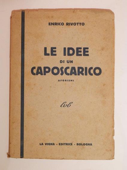 Le idee di un caposcarico. Aforismi - Enrico Rivotto - copertina