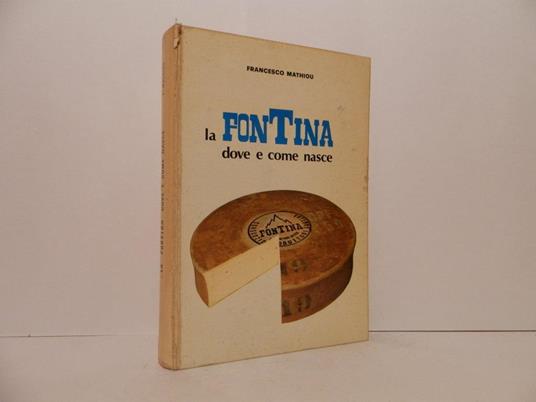La fontina. Dove e come nasce - Francesco Mathiou - copertina