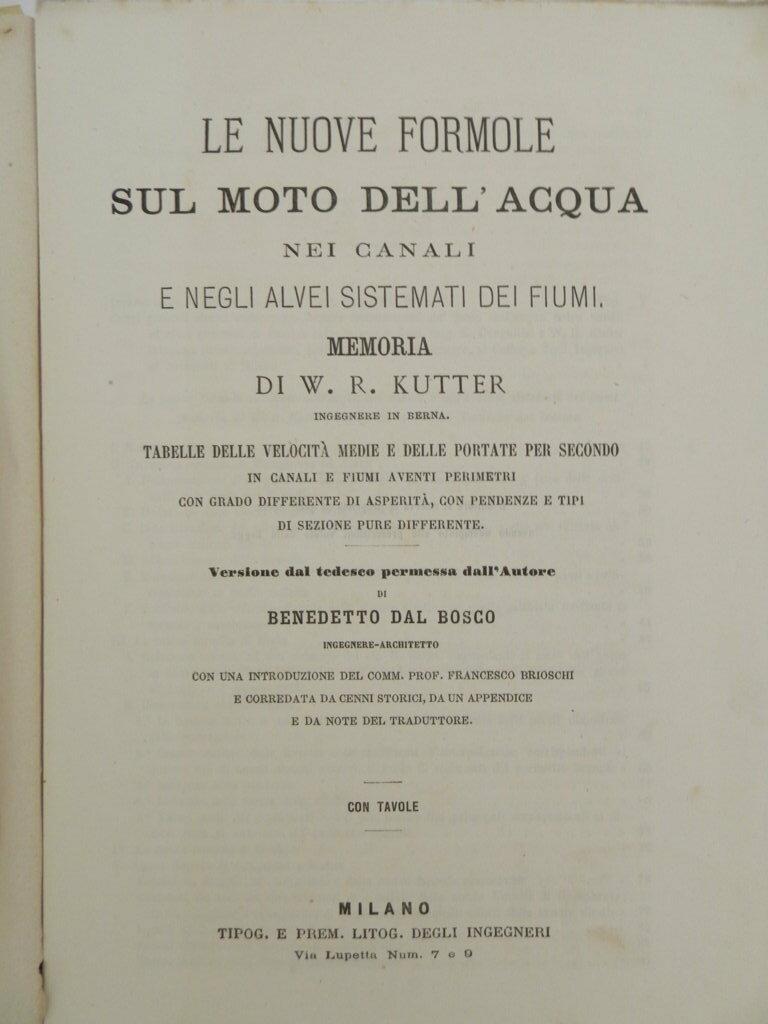 Le nuove formole sul moto dell'acqua nei canali e negli alvei sistemati dei fiumi. Memoria di W. R. Kutter versione dal tedesco permessa dall'autore di Benedetto Dal Bosco con una introduzione di Francesco Brioschi e corredata da cenni storici, d