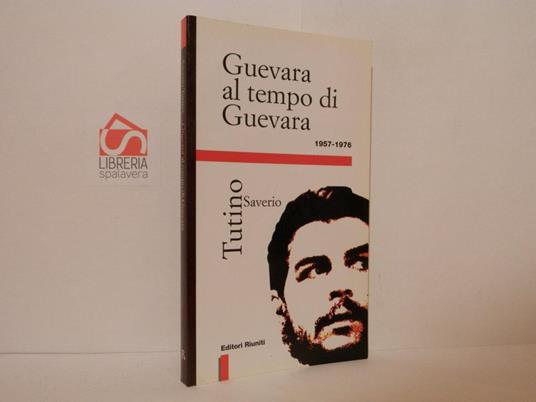 Guevara al tempo di Guevara. 1957-1976 - Saverio Tutino - copertina