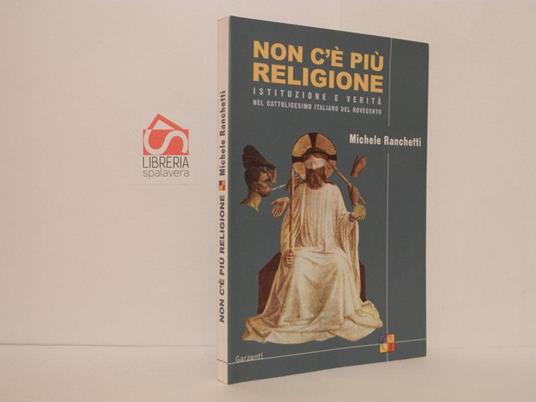 Non c'è più religione : istituzione e verità nel cattolicesimo italiano del Novecento - Michele Ranchetti - copertina