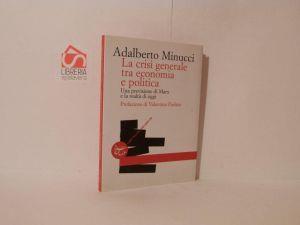 La crisi generale tra economia e politica : una previsione di Marx e la realtà di oggi - Adalberto Minucci - copertina