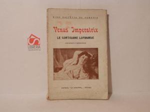 Venus imperatrix. Le cortigiane milanesi. Ricordi, aneddoti e documenti sulla vita galante di Milano e Lombardia dai Visconti al secolo 20 - Nino Bazzetta de Vemenia - copertina