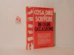 Cosa dire o scrivere in ogni occasione : lettere, biglietti, telegrammi, telefonate e conversazioni gia pronte che restano, che commuovono, che convincono, che si distinguono, congratulazioni, auguri, scuse, condoglianze, inviti ecc. per nascite, fid