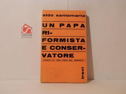 Un Papa riformista e conservatore. Paolo VI: una voce nel deserto - Aldo Santamaria - copertina