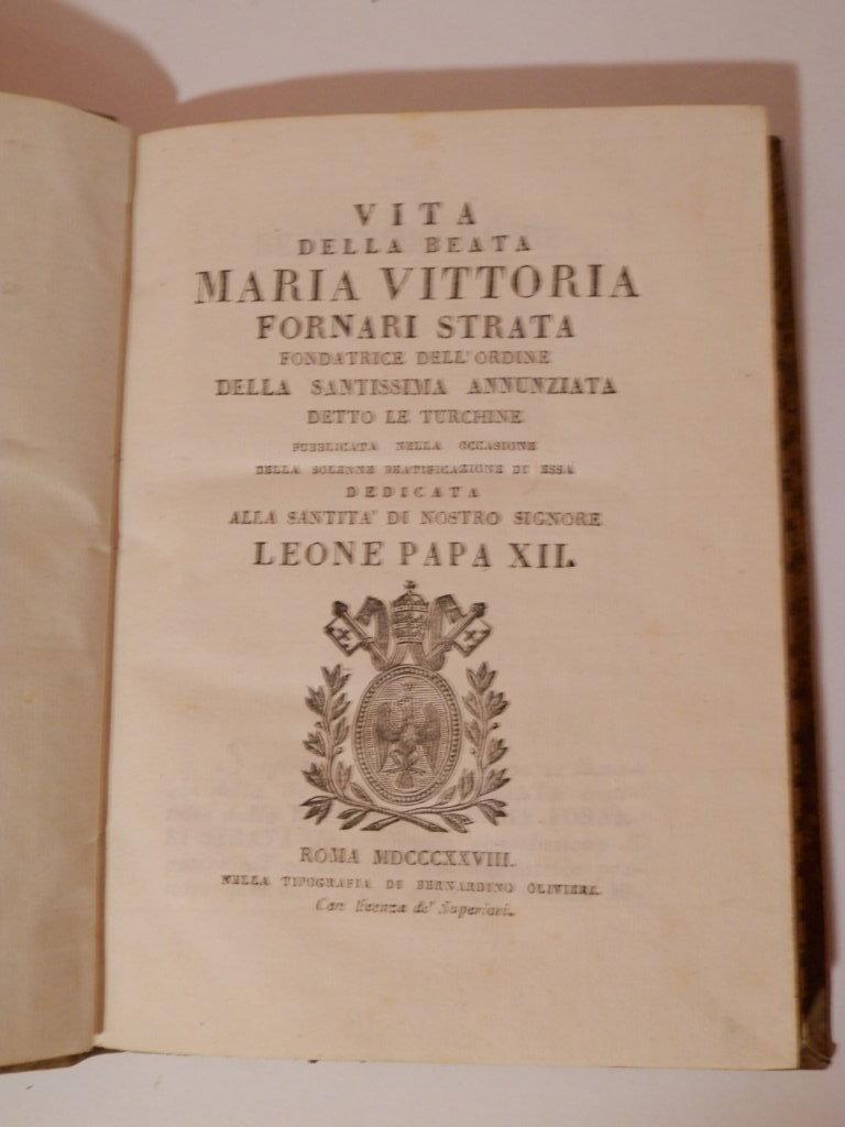 Vita della beata Maria Vittoria Fornari strata fondatrice dell'ordine della Santissima Annunziata detto le turchine pubblicata in occasione della solenne beatificazione di essa