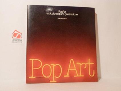 Pop Art. Evoluzione di una generazione - Attilio Codognato - copertina