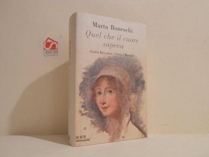 Quel che il cuore sapeva : Giulia Beccaria, i Verri, i Manzoni - Marta Boneschi - copertina