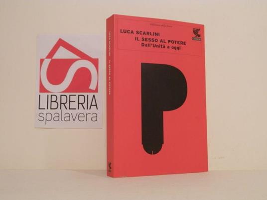 Il sesso al potere : dall'Unità a oggi - Luca Scarlini - copertina