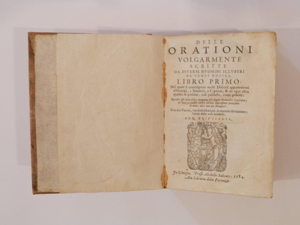 Delle orationi volgarmente scritte da diversi huomini illustri de tempi nostri, libro primo. Nel quale si contengono molti discorsi appartenenti a prencipi, a senatori, a capitani, & ad ogni altra qualità di persone, cosi publiche, come private. Racc