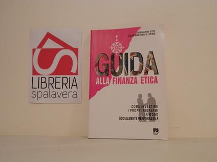 Guida alla finanza etica. Come investire i propri risparmi in modo socialmente responsabile - Giovanni Stiz - copertina