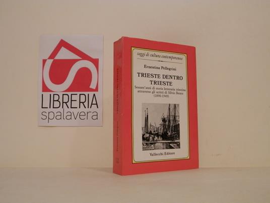 Trieste dentro Trieste : sessant'anni di storia letteraria triestina attraverso gli scritti di Silvio Benco, 1890-1949 - Ernestina Pellegrini - copertina
