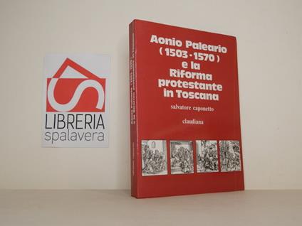 Aonio Paleario (1503-1570) e la Riforma protestante in Toscana - Salvatore Caponetto - copertina