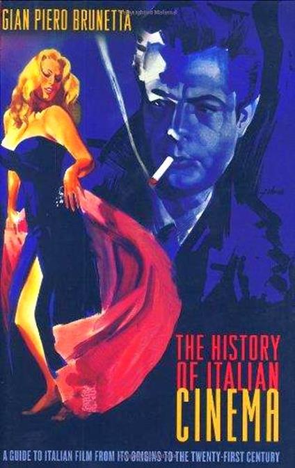 The History of Italian Cinema: A Guide to Italian Film from Its Origins to the Twenty-first Century - Gian-piero Brunetta - copertina
