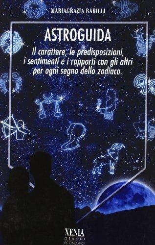 Astroguida. Il carattere, le predisposizioni, i sentimenti, i rapporti con gli altri nei dodici segni dello Zodiaco - M. Grazia Barilli - copertina
