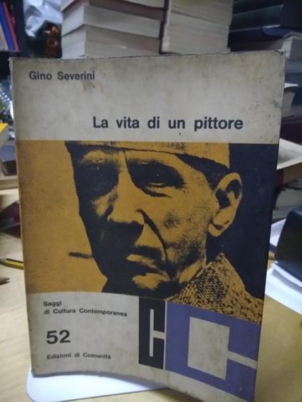 La Vita di un pittore saggi di cultura contemporanea gino severini - Gino Severini - copertina